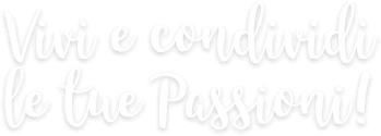 Vivi e condividi le tue passioni